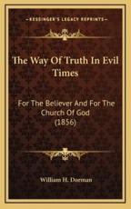 The Way of Truth in Evil Times - William H Dorman (author)