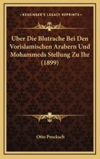 Uber Die Blutrache Bei Den Vorislamischen Arabern Und Mohammeds Stellung Zu Ihr (1899) - Otto Procksch