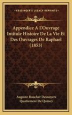 Appendice A L'Ouvrage Intitule Histoire De La Vie Et Des Ouvrages De Raphael (1853) - Auguste Boucher Desnoyers, Quatremere De Quincy