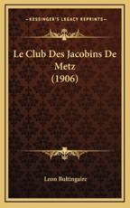 Le Club Des Jacobins De Metz (1906) - Leon Bultingaire (author)
