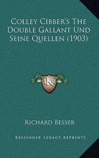 Colley Cibber's The Double Gallant Und Seine Quellen (1903) - Richard Besser (author)
