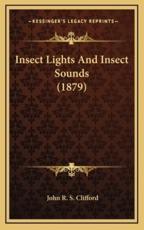Insect Lights And Insect Sounds (1879) - John R S Clifford (author)