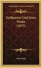 Grillparzer Und Seine Werke (1875) - Betty Paoli (author)