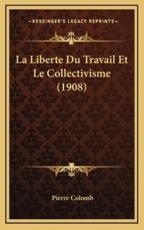 La Liberte Du Travail Et Le Collectivisme (1908) - Pierre Colomb (author)