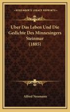 Uber Das Leben Und Die Gedichte Des Minnesingers Steinmar (1885) - Alfred Neumann (author)