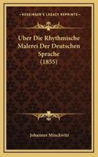 Uber Die Rhythmische Malerei Der Deutschen Sprache (1855) - Johannes Minckwitz (author)