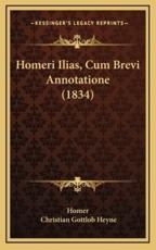 Homeri Ilias, Cum Brevi Annotatione (1834) - Homer, Christian Gottlob Heyne (editor)