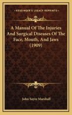 A Manual Of The Injuries And Surgical Diseases Of The Face, Mouth, And Jaws (1909) - John Sayre Marshall (author)