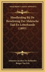 Handleiding Bij De Beoefening Der Maleische Taal En Letterkunde (1893) - Johannes Jacobus De Hollander, Rutger Van Eck