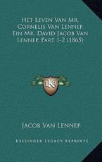 Het Leven Van Mr. Cornelis Van Lennep Ein Mr. David Jacob Van Lennep, Part 1-2 (1865) - Jacob Van Lennep
