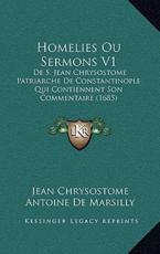 Homelies Ou Sermons V1 - Jean Chrysostome, Antoine De Marsilly (editor)