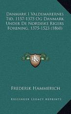 Danmark I Valdemarernes Tid, 1157-1375 Og Danmark Under De Nordiske Rigers Forening, 1375-1523 (1860) - Frederik Hammerich