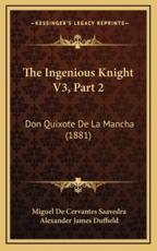 The Ingenious Knight V3, Part 2 - Miguel De Cervantes Saavedra (author), Alexander James Duffield (author)