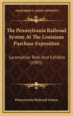 The Pennsylvania Railroad System At The Louisiana Purchase Exposition - Pennsylvania Railroad System (author)