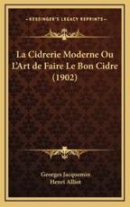 La Cidrerie Moderne Ou L'Art De Faire Le Bon Cidre (1902) - Georges Jacquemin, Henri Alliot