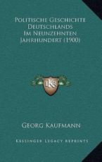 Politische Geschichte Deutschlands Im Neunzehnten Jahrhundert (1900) - Georg Kaufmann (author)