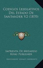 Codigos Lejislativos Del Estado De Santander V2 (1870) - Imprenta de Medardo Rivas Publisher (other)