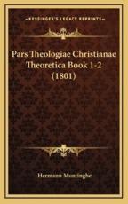 Pars Theologiae Christianae Theoretica Book 1-2 (1801) - Hermann Muntinghe (author)