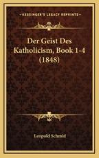 Der Geist Des Katholicism, Book 1-4 (1848) - Leopold Schmid (author)