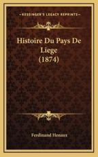 Histoire Du Pays De Liege (1874) - Ferdinand Henaux