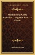 Memorie Del Conte Leopoldo Cicognara, Part 1-2 (1888) - Vittorio Malamani (author)
