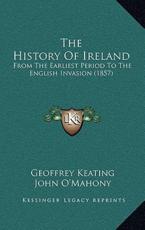 The History Of Ireland - Geoffrey Keating (author), John O'Mahony (translator)