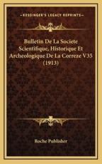 Bulletin De La Societe Scientifique, Historique Et Archeologique De La Correze V35 (1913) - Roche Publisher (author)