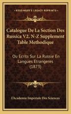 Catalogue De La Section Des Russica V2, N-Z Supplement Table Methodique - L'Academie Imperiale Des Sciences (author)