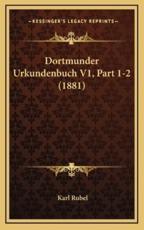 Dortmunder Urkundenbuch V1, Part 1-2 (1881) - Karl Rubel (editor)