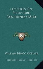 Lectures On Scripture Doctrines (1818) - William Bengo Collyer (author)