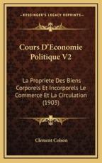 Cours D'Economie Politique V2: La Propriete Des Biens Corporels Et Incorporels Le Commerce Et La Circulation (1903)