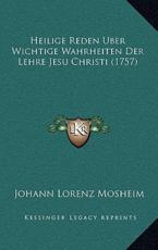 Heilige Reden Uber Wichtige Wahrheiten Der Lehre Jesu Christi (1757) - Johann Lorenz Mosheim (author)