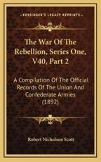 The War Of The Rebellion, Series One, V40, Part 2 - Robert Nicholson Scott (author)