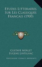 Etudes Litteraires Sur Les Classiques Francais (1900) - Gustave Merlet (author), Eugene Lintilhac (author)