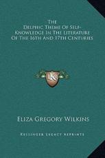 The Delphic Theme Of Self-Knowledge In The Literature Of The 16th And 17th Centuries - Eliza Gregory Wilkins (author)