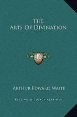 The Arts Of Divination - Professor Arthur Edward Waite (author)