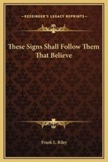 These Signs Shall Follow Them That Believe - Frank L Riley (author)