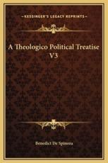 A Theologico Political Treatise V3 - Benedict De Spinoza (author)