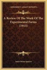 A Review Of The Work Of The Experimental Farms (1913) - James Burns Spencer (author)