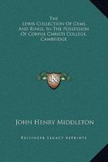 The Lewis Collection Of Gems And Rings, In The Possession Of Corpus Christi College, Cambridge - John Henry Middleton (introduction)