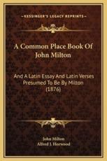 A Common Place Book Of John Milton - Professor John Milton, Alfred J Horwood (editor)