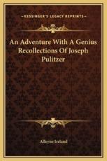 An Adventure With A Genius Recollections Of Joseph Pulitzer - Alleyne Ireland (author)