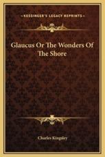 Glaucus Or The Wonders Of The Shore - Charles Kingsley (author)