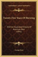 Twenty-Five Years Of Brewing - George Ehret