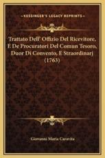 Trattato Dell' Offizio Del Ricevitore, E De Procuratori Del Comun Tesoro, Duor Di Convento, E Straordinarj (1763) - Giovanni Maria Caravita (author)