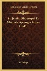 St. Justini Philosophi Et Martyris Apologia Prima (1845) - W Trollope (editor)