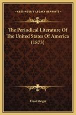 The Periodical Literature Of The United States Of America (1873) - Ernst Steiger (author)
