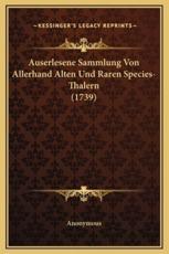 Auserlesene Sammlung Von Allerhand Alten Und Raren Species-Thalern (1739) - Anonymous (author)