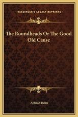The Roundheads Or The Good Old Cause - Aphrah Behn (author)