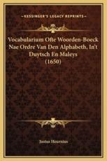 Vocabularium Ofte Woorden-Boeck Nae Ordre Van Den Alphabeth, In't Duytsch En Maleys (1650) - Justus Heurnius (author)